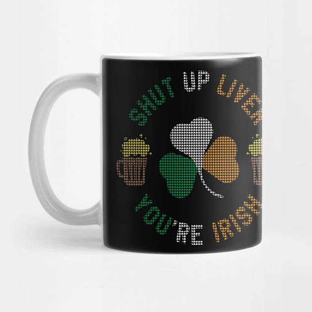 St Patrick's Day - Shut Up Liver You're Irish Funny St Paddy's Day by ahmed4411